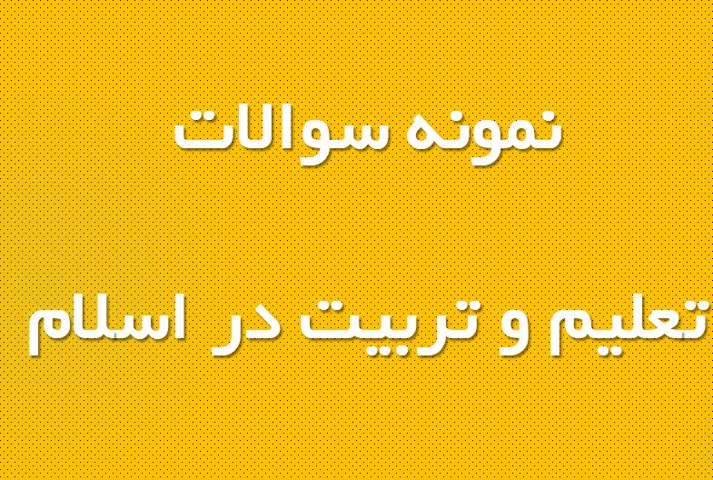 دریافت نمونه سوال تعلیم و تربیت در اسلام (ویژه استخدامی)